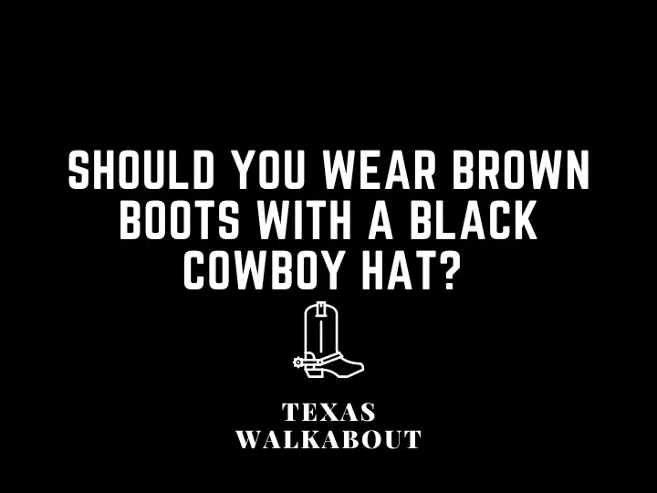 Can you wear brown boots with black cowboy hat? (Explained)