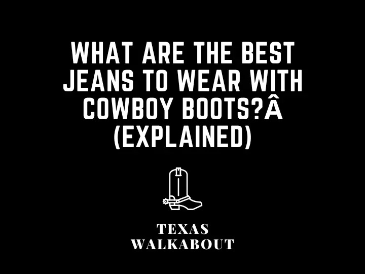 What are the best jeans to wear with cowboy boots? (Explained)