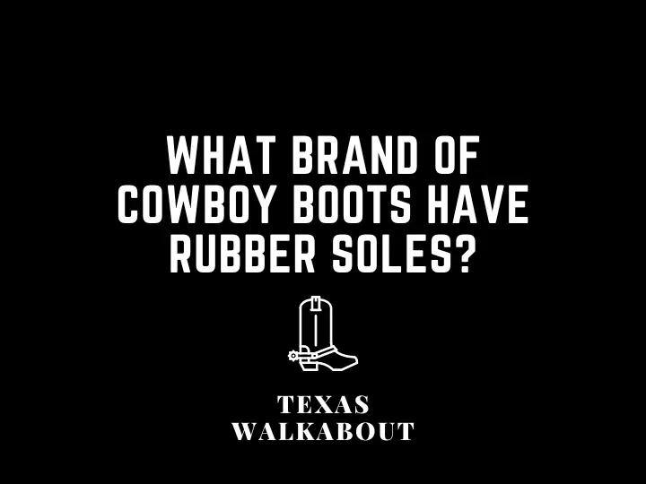 6 Things To Know About Cowboy Boots With Rubber Soles
