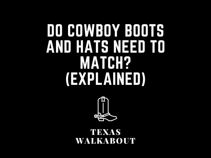Do cowboy boots and hats need to match?(Explained)